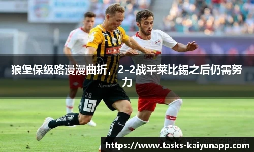 狼堡保级路漫漫曲折，2-2战平莱比锡之后仍需努力