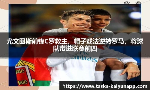 尤文图斯前锋C罗救主，帽子戏法逆转罗马，将球队带进联赛前四