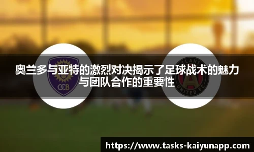 奥兰多与亚特的激烈对决揭示了足球战术的魅力与团队合作的重要性